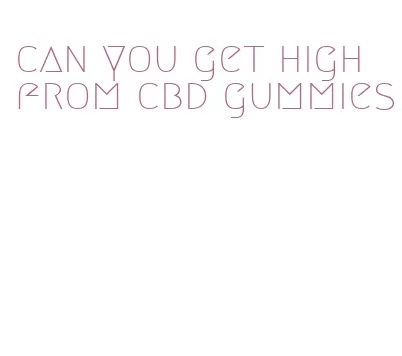 can you get high from cbd gummies