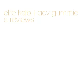 elite keto+acv gummies reviews