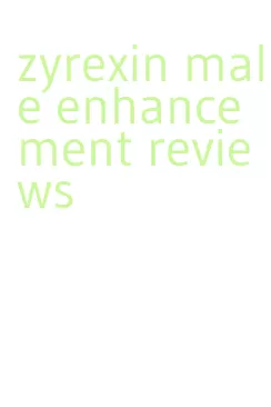 zyrexin male enhancement reviews