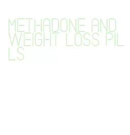 methadone and weight loss pills