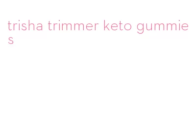 trisha trimmer keto gummies