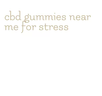 cbd gummies near me for stress