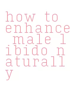 how to enhance male libido naturally