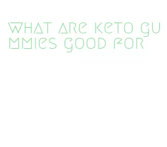 what are keto gummies good for