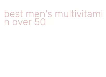 best men's multivitamin over 50