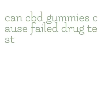 can cbd gummies cause failed drug test