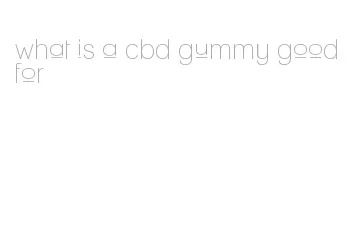 what is a cbd gummy good for