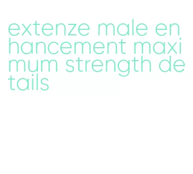 extenze male enhancement maximum strength details