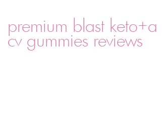 premium blast keto+acv gummies reviews