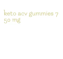 keto acv gummies 750 mg