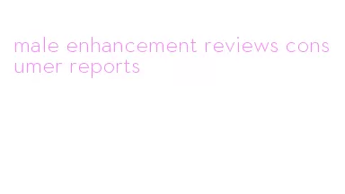 male enhancement reviews consumer reports