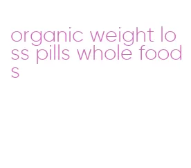 organic weight loss pills whole foods