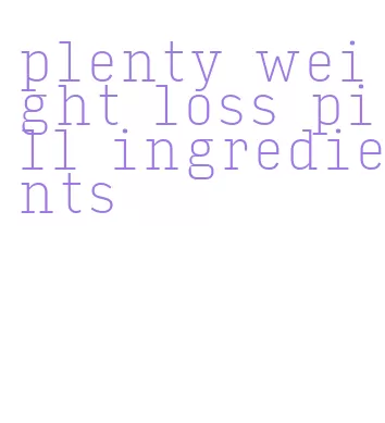 plenty weight loss pill ingredients