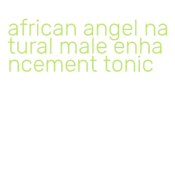 african angel natural male enhancement tonic