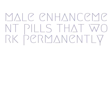 male enhancement pills that work permanently