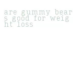 are gummy bears good for weight loss