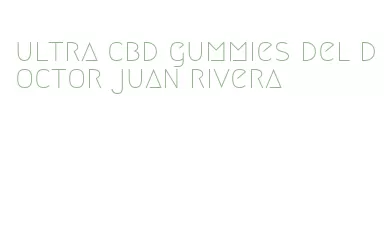 ultra cbd gummies del doctor juan rivera
