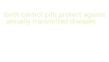 birth control pills protect against sexually transmitted diseases