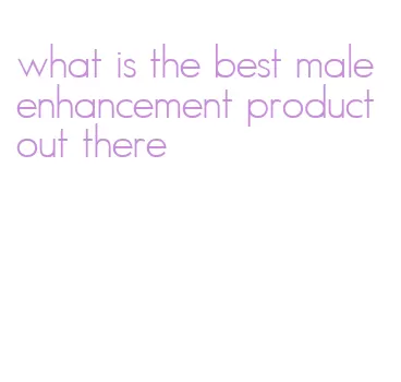 what is the best male enhancement product out there