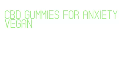 cbd gummies for anxiety vegan