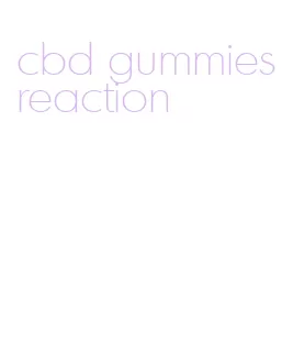 cbd gummies reaction