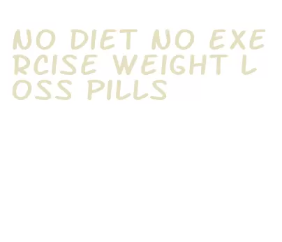 no diet no exercise weight loss pills