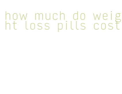 how much do weight loss pills cost