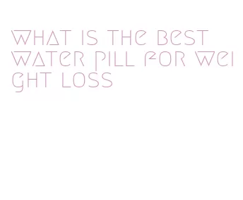 what is the best water pill for weight loss