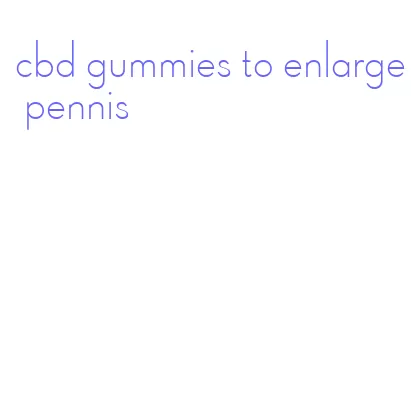 cbd gummies to enlarge pennis