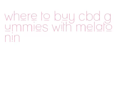 where to buy cbd gummies with melatonin