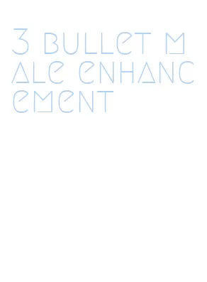 3 bullet male enhancement