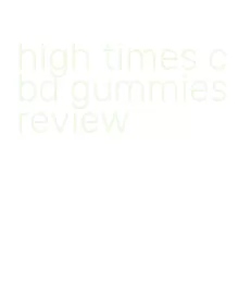 high times cbd gummies review