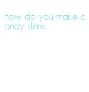 how do you make candy slime