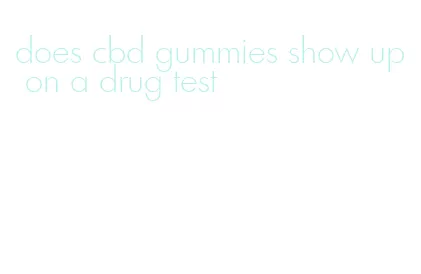 does cbd gummies show up on a drug test