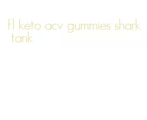 f1 keto acv gummies shark tank