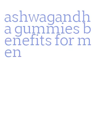 ashwagandha gummies benefits for men