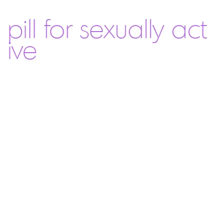 pill for sexually active