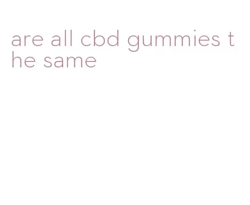 are all cbd gummies the same