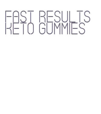 fast results keto gummies