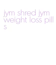 jym shred jym weight loss pills