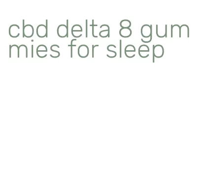 cbd delta 8 gummies for sleep