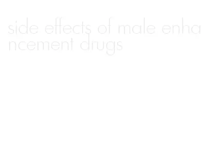 side effects of male enhancement drugs