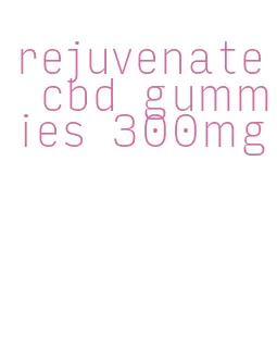 rejuvenate cbd gummies 300mg