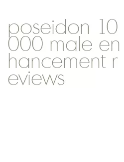 poseidon 10000 male enhancement reviews