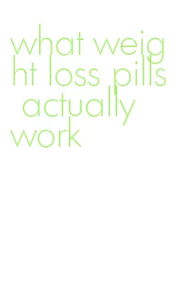 what weight loss pills actually work