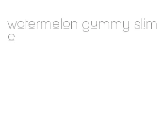 watermelon gummy slime