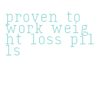 proven to work weight loss pills