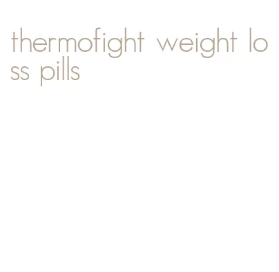 thermofight weight loss pills