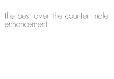 the best over the counter male enhancement