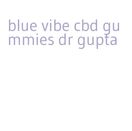blue vibe cbd gummies dr gupta